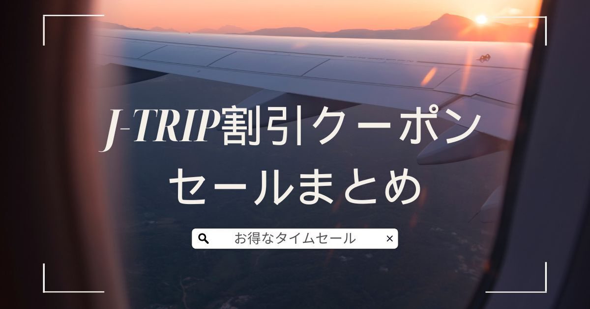 J-TRIP割引クーポンコード2025！ジェイトリップツアーの評判とお得なタイムセール！！