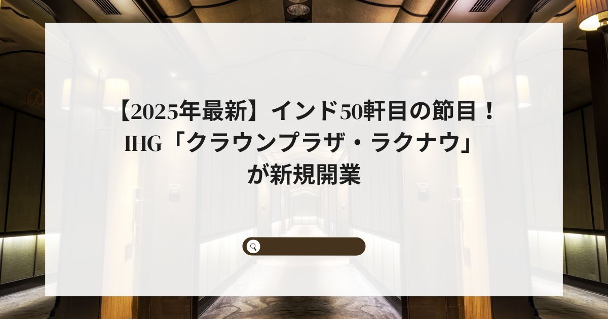 【2025年最新】インド50軒目の節目！IHG「クラウンプラザ・ラクナウ」が新規開業