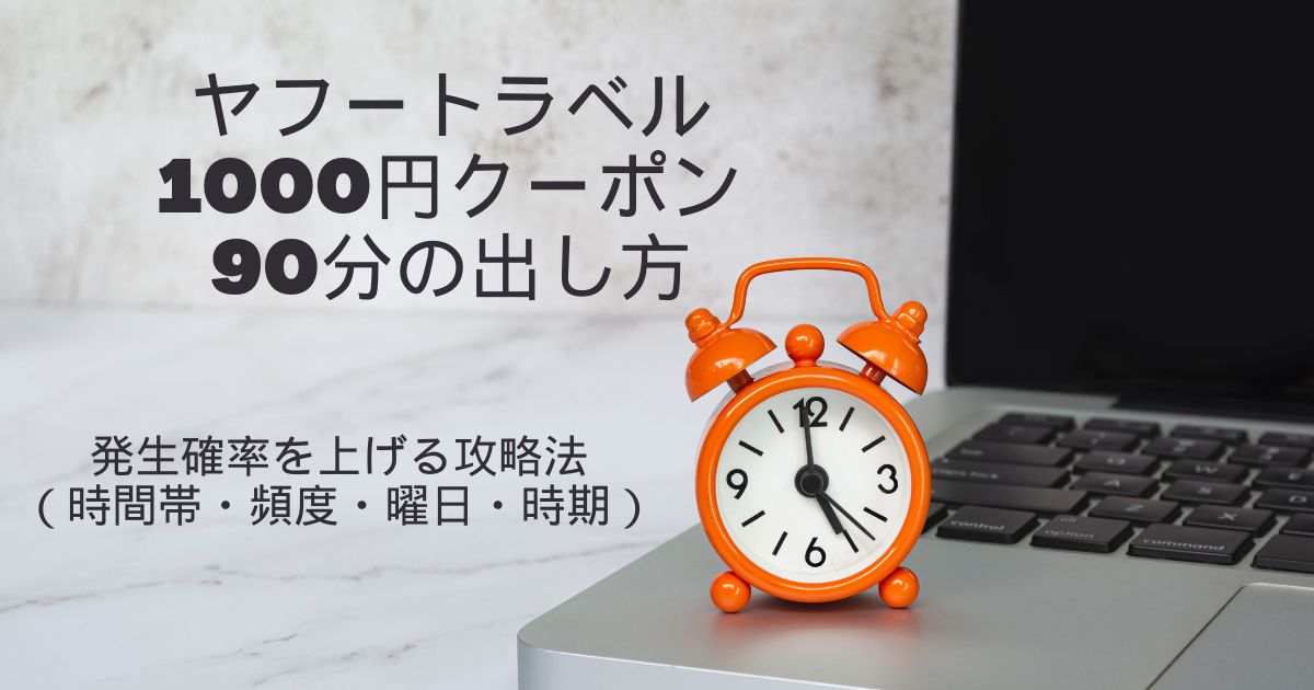 ヤフートラベル1000円クーポン90分の出し方｜発生確率を上げる攻略法（時間帯・頻度・曜日・時期）