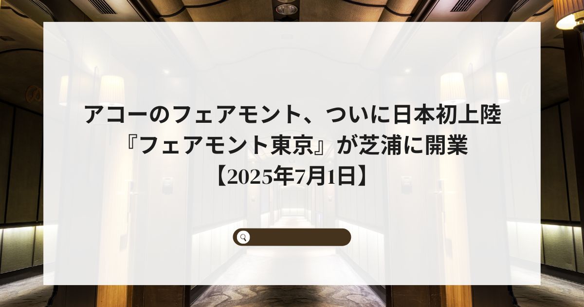 アコーのフェアモント、ついに日本初上陸｜『フェアモント東京』が芝浦に開業【2025年7月1日】