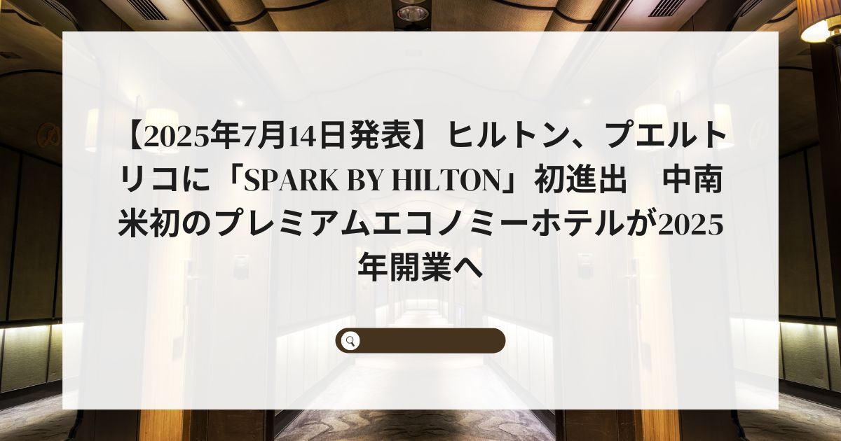 【2025年7月14日発表】ヒルトン、プエルトリコに「Spark by Hilton」初進出　中南米初のプレミアムエコノミーホテルが2025年開業へ