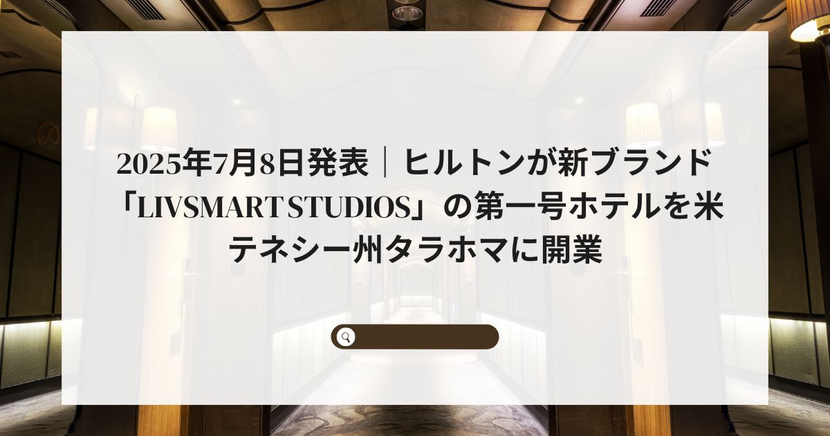 2025年7月8日発表｜ヒルトンが新ブランド「LivSmart Studios」の第一号ホテルを米テネシー州タラホマに開業