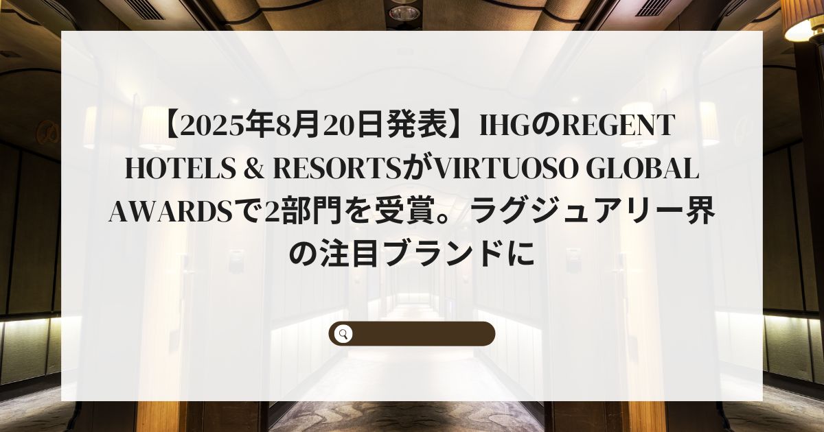 【2025年8月20日発表】IHGのRegent Hotels & ResortsがVirtuoso Global Awardsで2部門を受賞。ラグジュアリー界の注目ブランドに