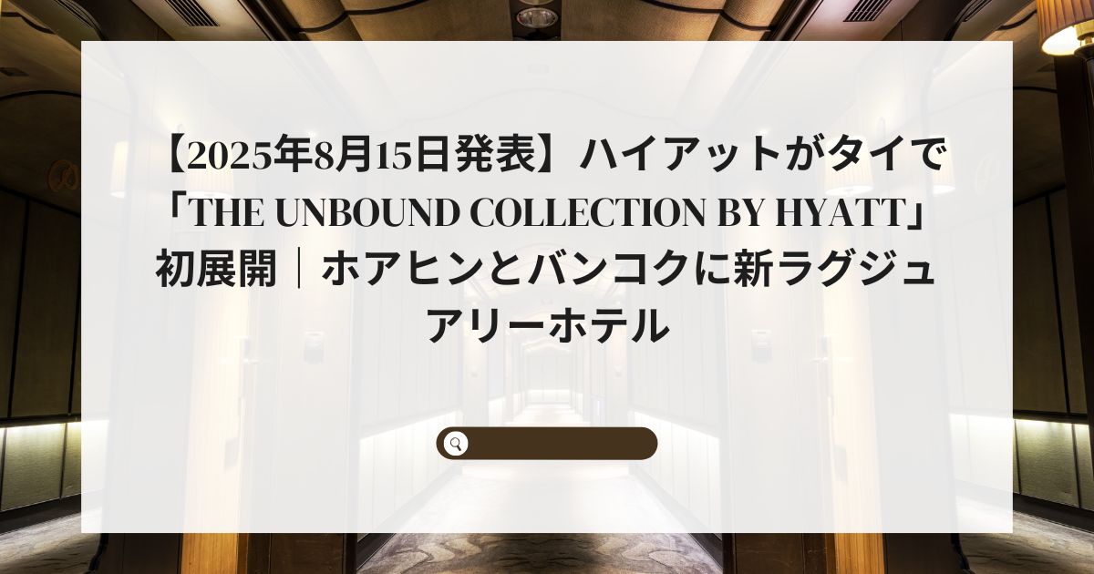 【2025年8月15日発表】ハイアットがタイで「The Unbound Collection by Hyatt」初展開｜ホアヒンとバンコクに新ラグジュアリーホテル