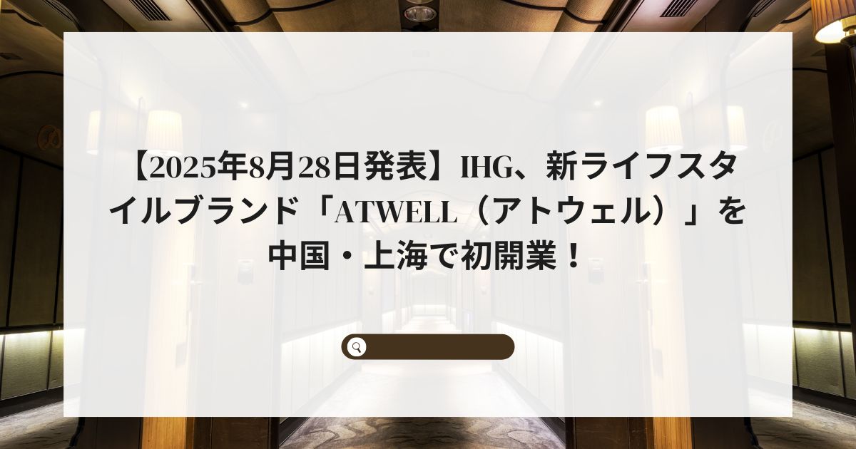 【2025年8月28日発表】IHG、新ライフスタイルブランド「Atwell（アトウェル）」を中国・上海で初開業！