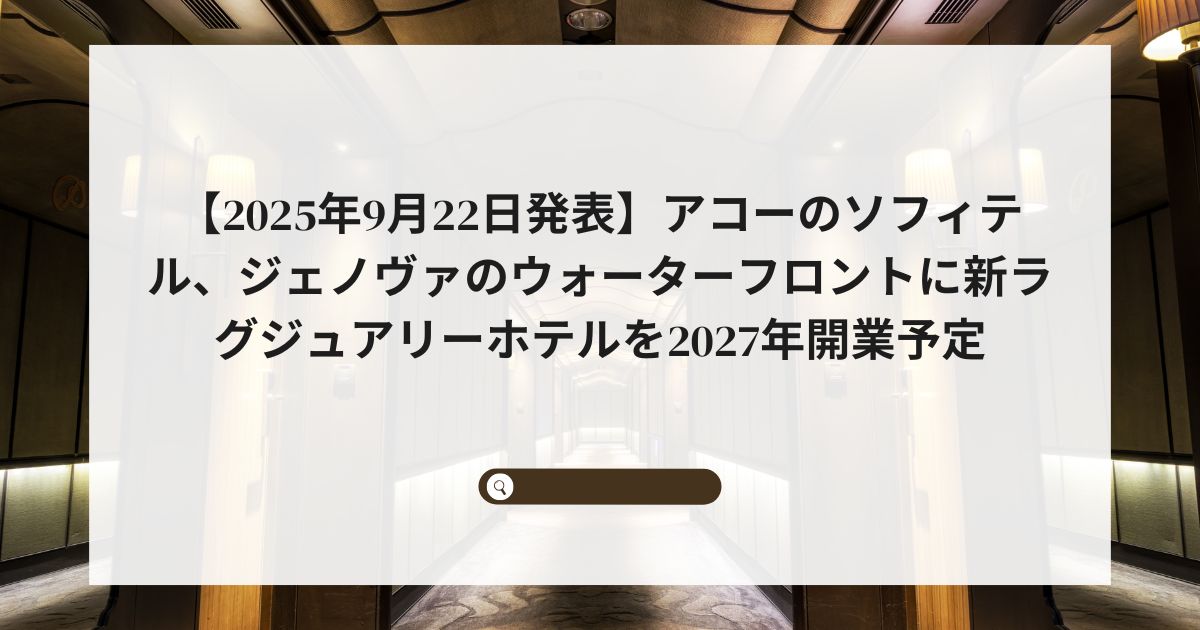 【2025年9月22日発表】アコーのソフィテル、ジェノヴァのウォーターフロントに新ラグジュアリーホテルを2027年開業予定