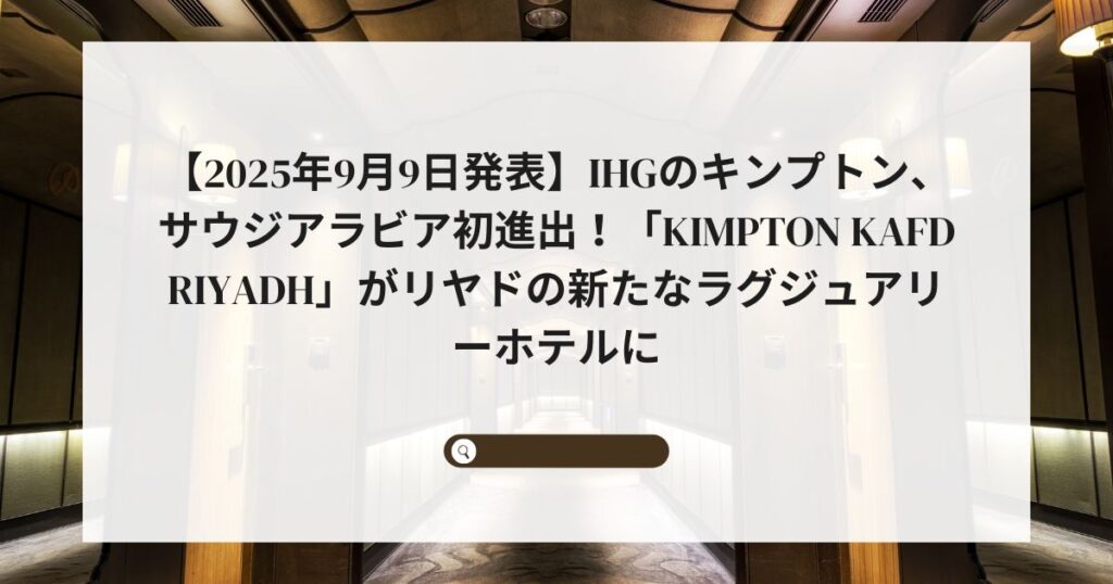 【2025年9月9日発表】キンプトン、サウジアラビア初進出!「Kimpton KAFD Riyadh」がリヤドの新たなラグジュアリーホテルに