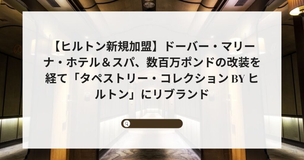 【ヒルトン新規加盟】ドーバー・マリーナ・ホテル＆スパ、数百万ポンドの改装を経て「タペストリー・コレクション by ヒルトン」にリブランド
