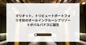 マリオット、トリビュートポートフォリオ初のオールインクルーシブリゾートがバルバドスに誕生