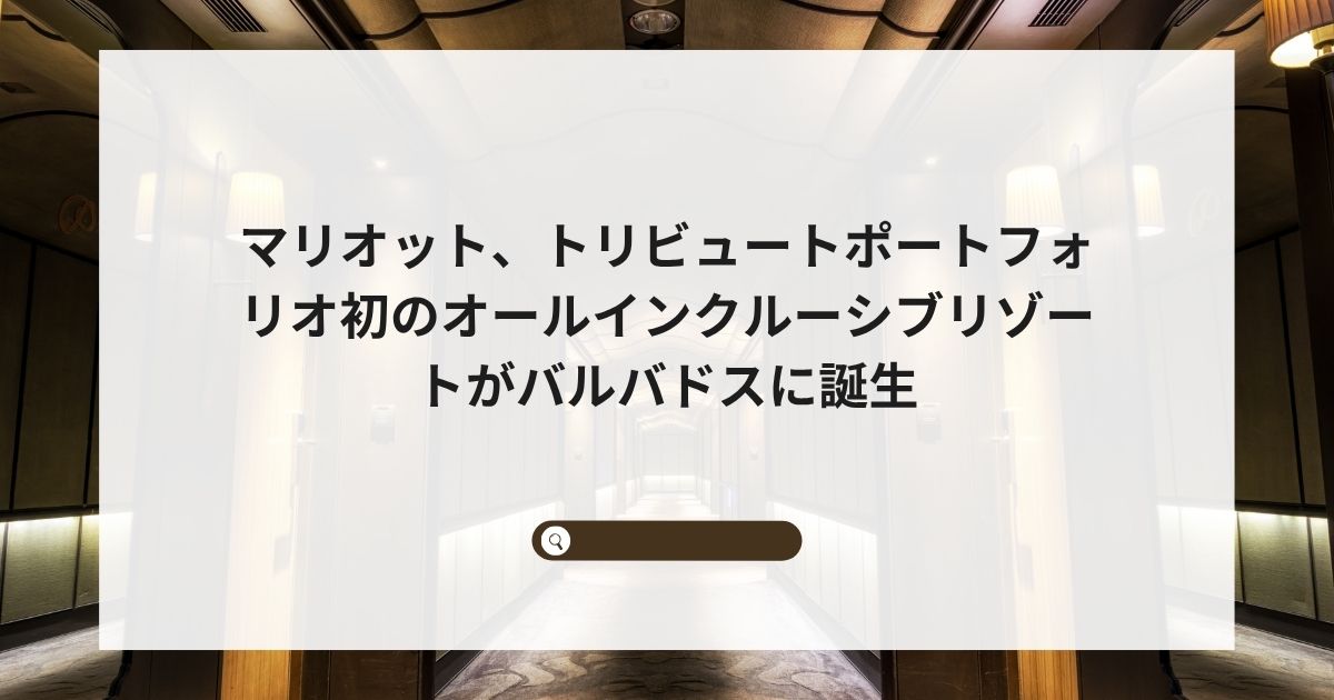 マリオット、トリビュートポートフォリオ初のオールインクルーシブリゾートがバルバドスに誕生