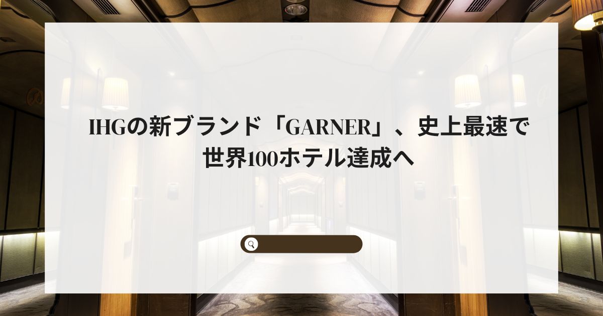 IHGの新ブランド「Garner」、史上最速で世界100ホテル達成へ