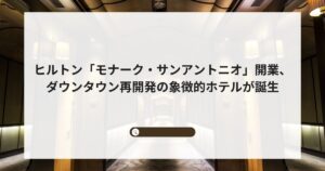 ヒルトン「モナーク・サンアントニオ」開業、ダウンタウン再開発の象徴的ホテルが誕生